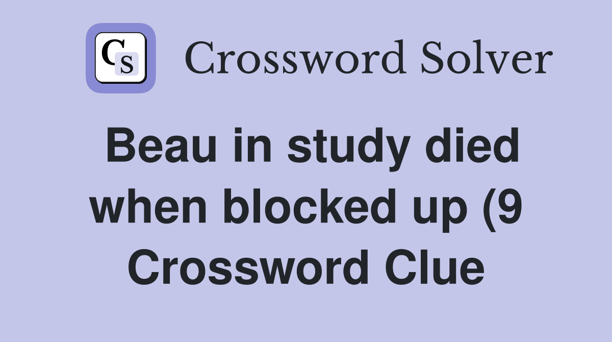 Beau in study died when blocked up (9) Crossword Clue Answers Beau in study died when blocked up (9) Crossword Clue Answers