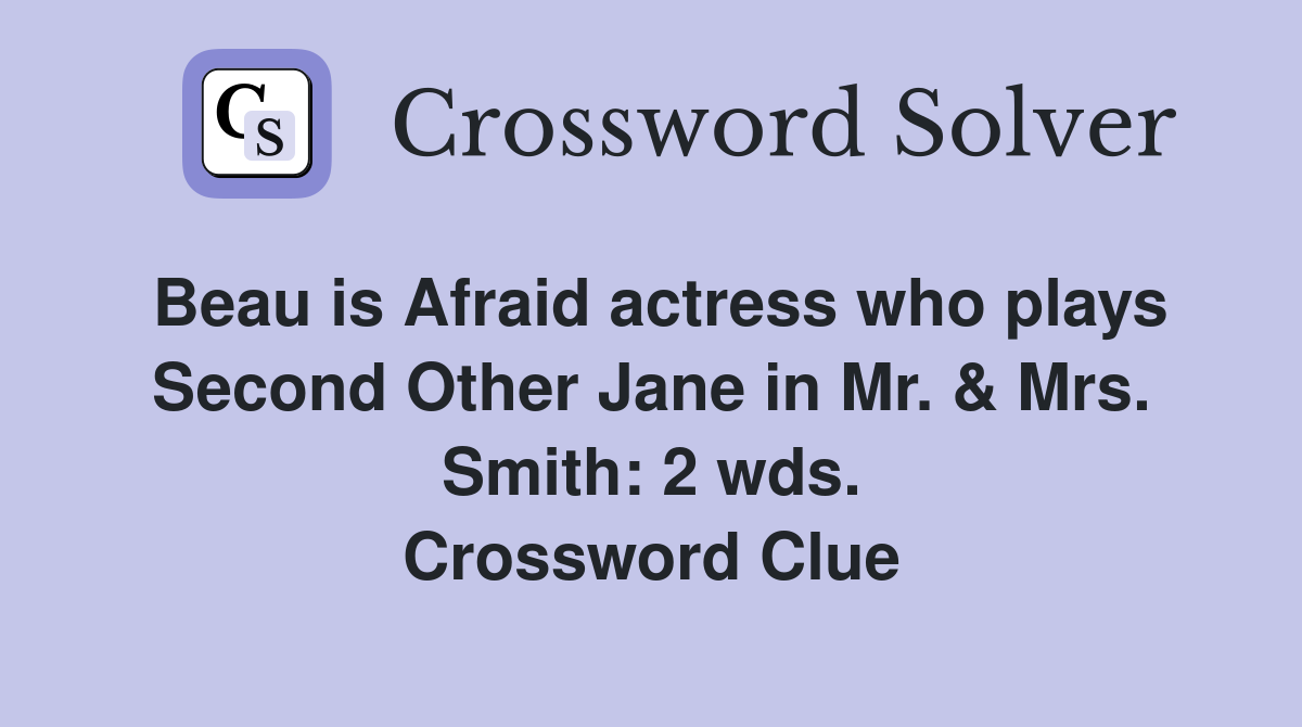 Beau is Afraid actress who plays Second Other Jane in Mr. & Mrs. Smith: 2 wds. Crossword Clue