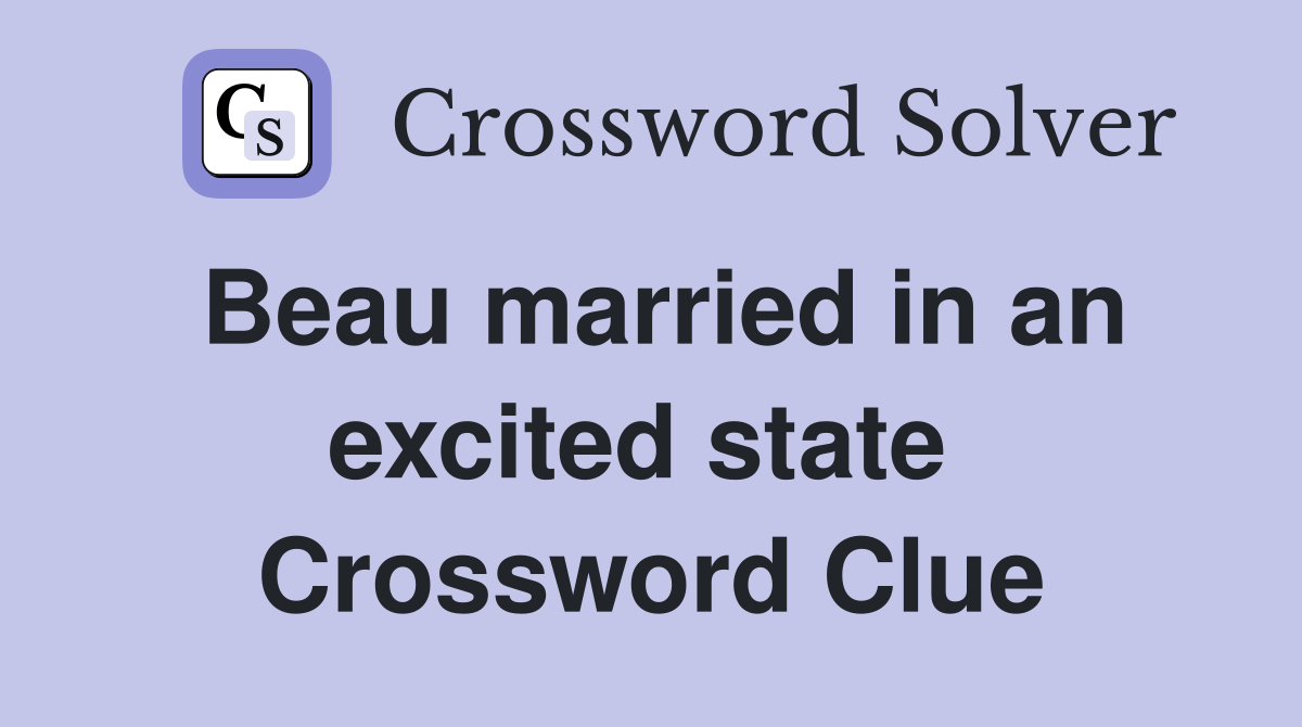 Beau married in an excited state  Crossword Clue