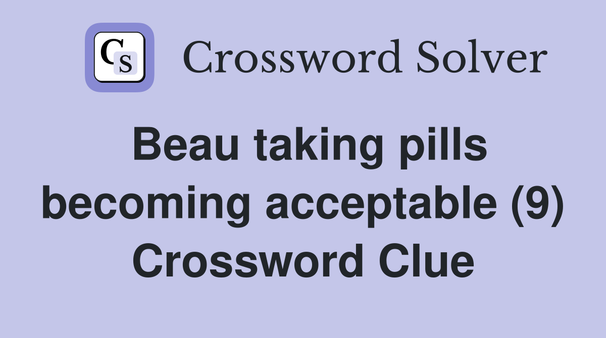 Beau taking pills becoming acceptable (9) Crossword Clue