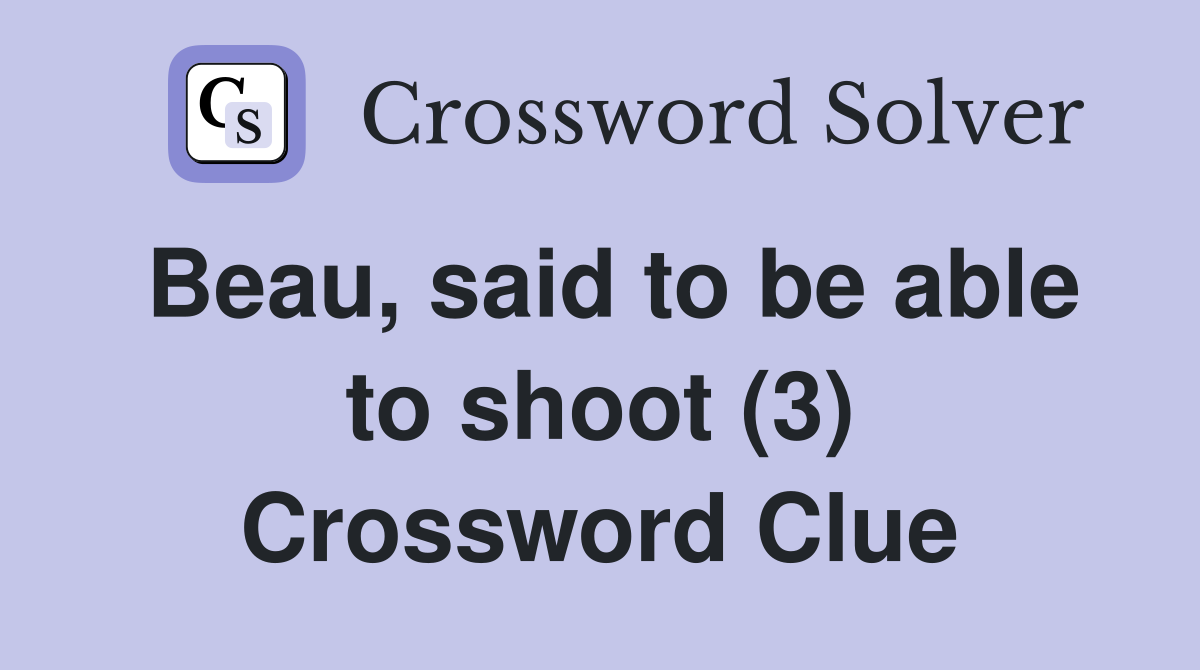 Beau, said to be able to shoot (3) Crossword Clue