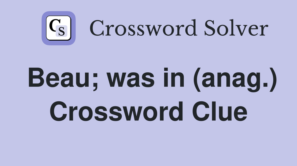 Beau; was in (anag.) Crossword Clue