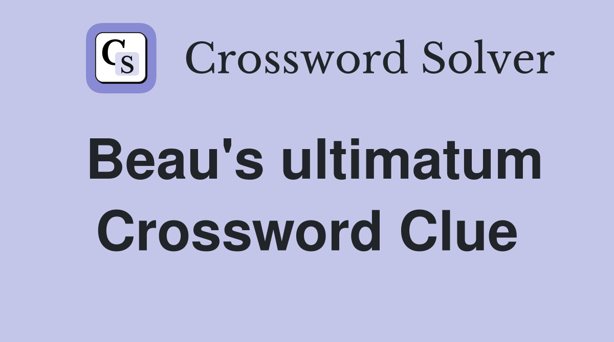 Beau's ultimatum Crossword Clue