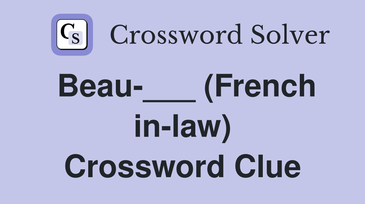 Beau-___ (French in-law) Crossword Clue