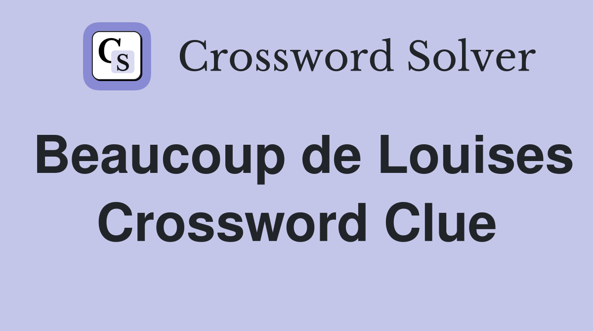 Beaucoup de Louises Crossword Clue