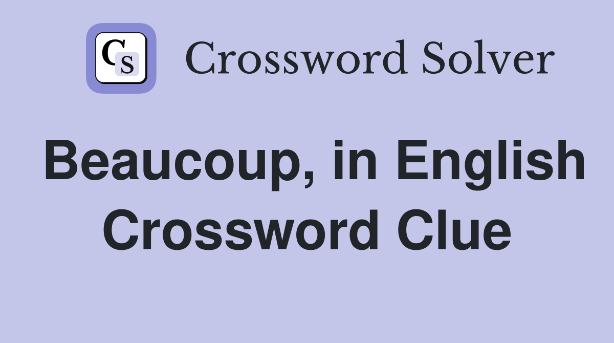 Beaucoup, in English Crossword Clue