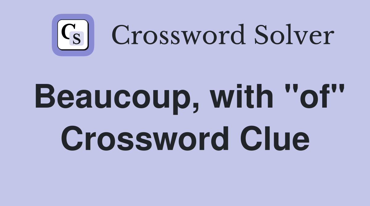 Beaucoup, with "of" Crossword Clue