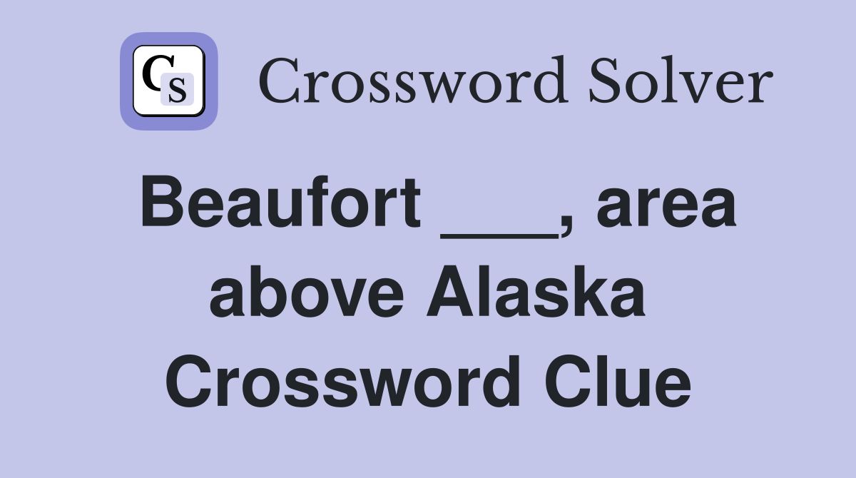 Beaufort ___, area above Alaska Crossword Clue