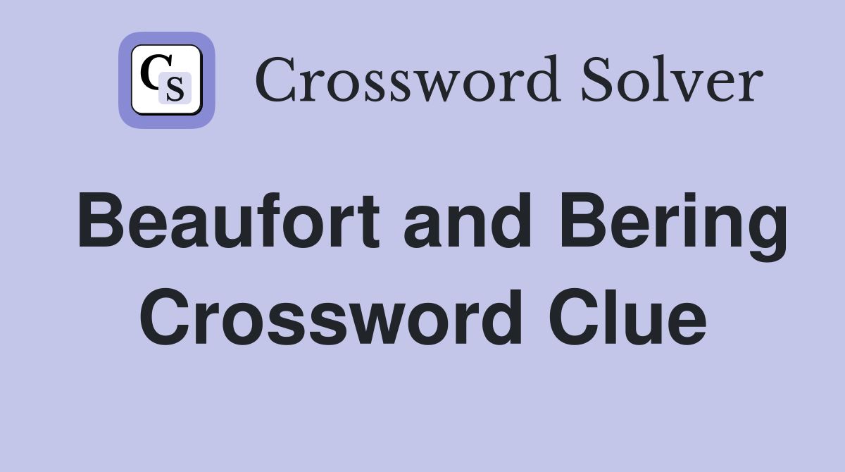 Beaufort and Bering Crossword Clue