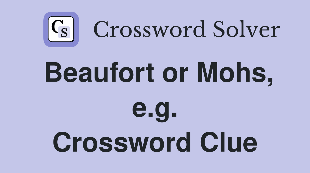 Beaufort or Mohs, e.g. Crossword Clue