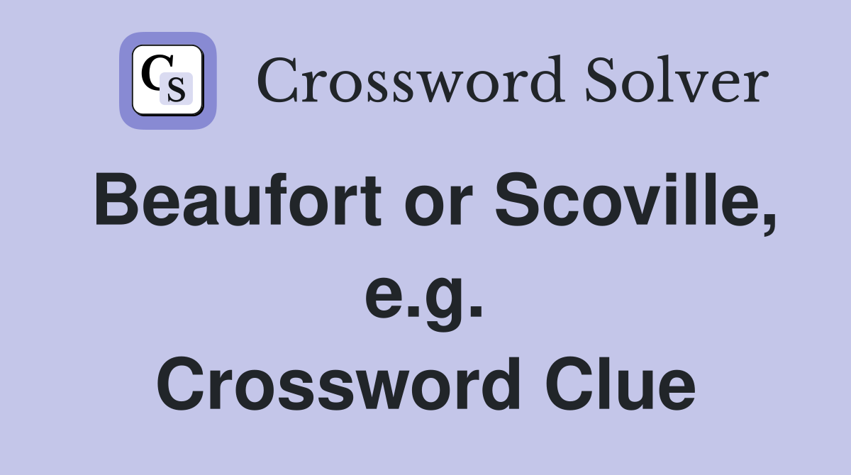 Beaufort or Scoville, e.g. Crossword Clue