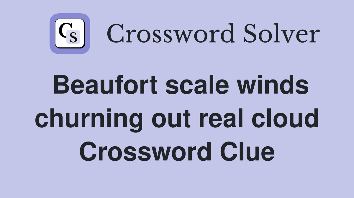 Beaufort scale winds churning out real cloud Crossword Clue