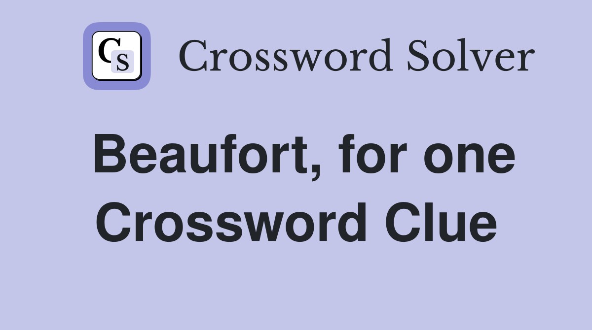 Beaufort, for one Crossword Clue
