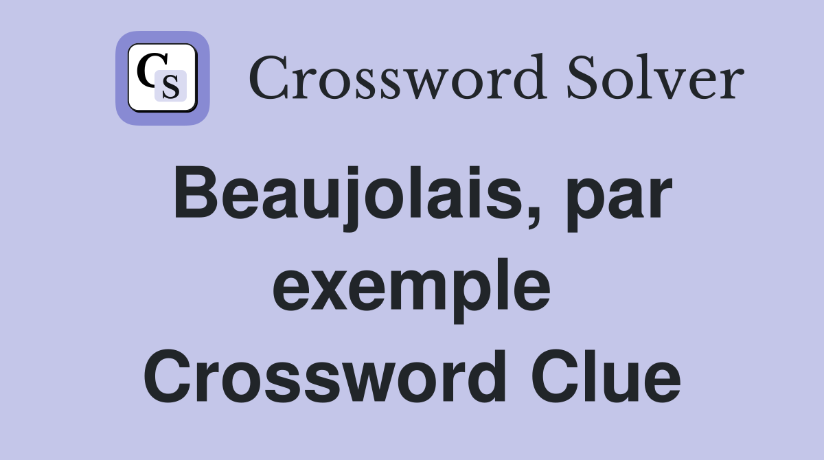 Beaujolais, par exemple Crossword Clue