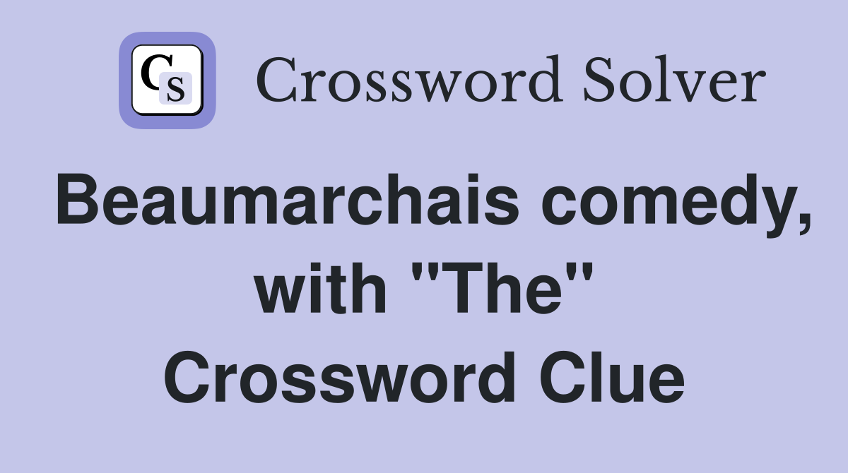 Beaumarchais comedy, with "The" Crossword Clue
