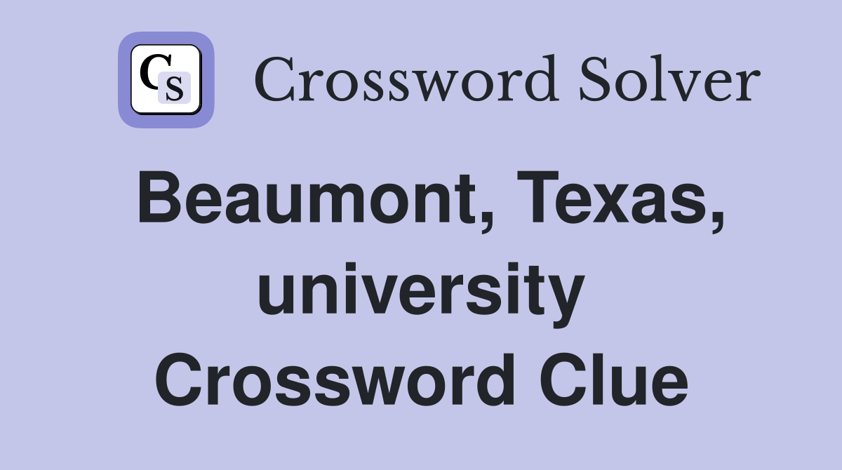 Beaumont, Texas, university Crossword Clue