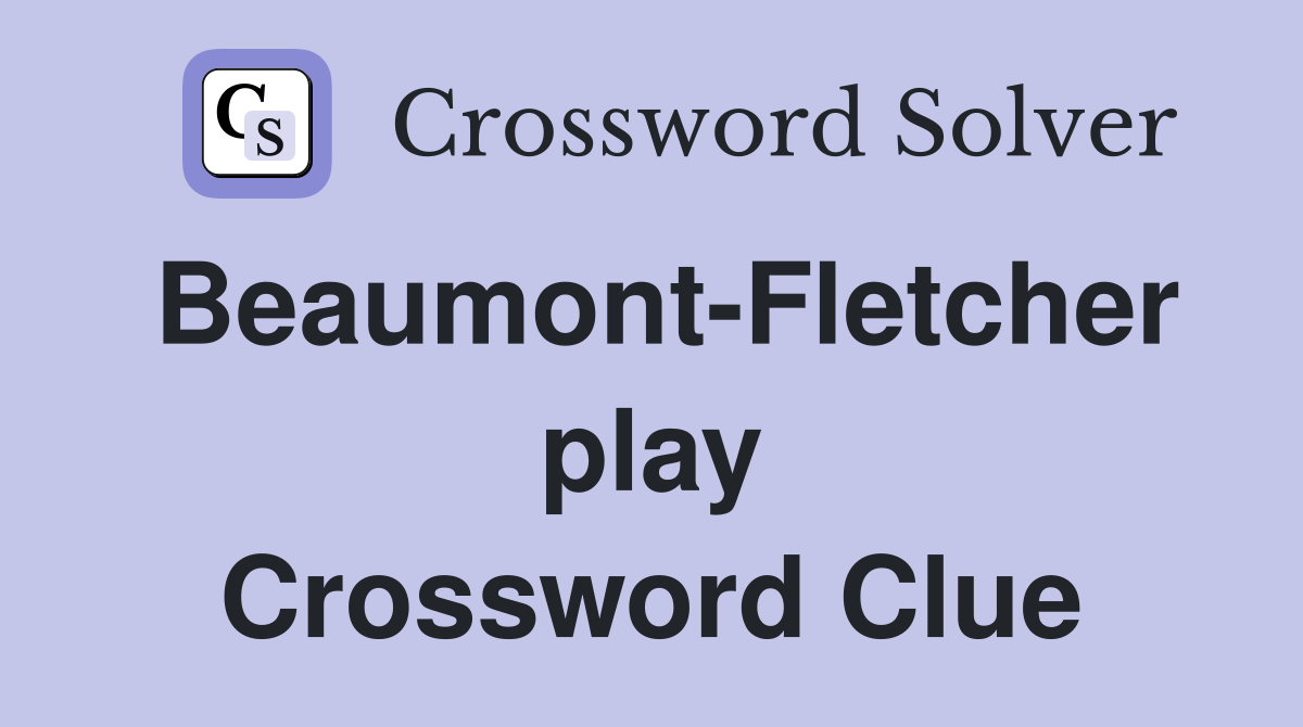 Beaumont-Fletcher play Crossword Clue
