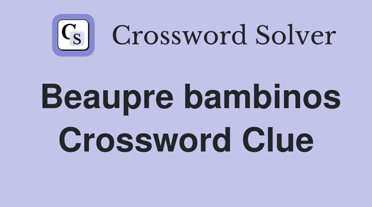 Beaupre bambinos Crossword Clue