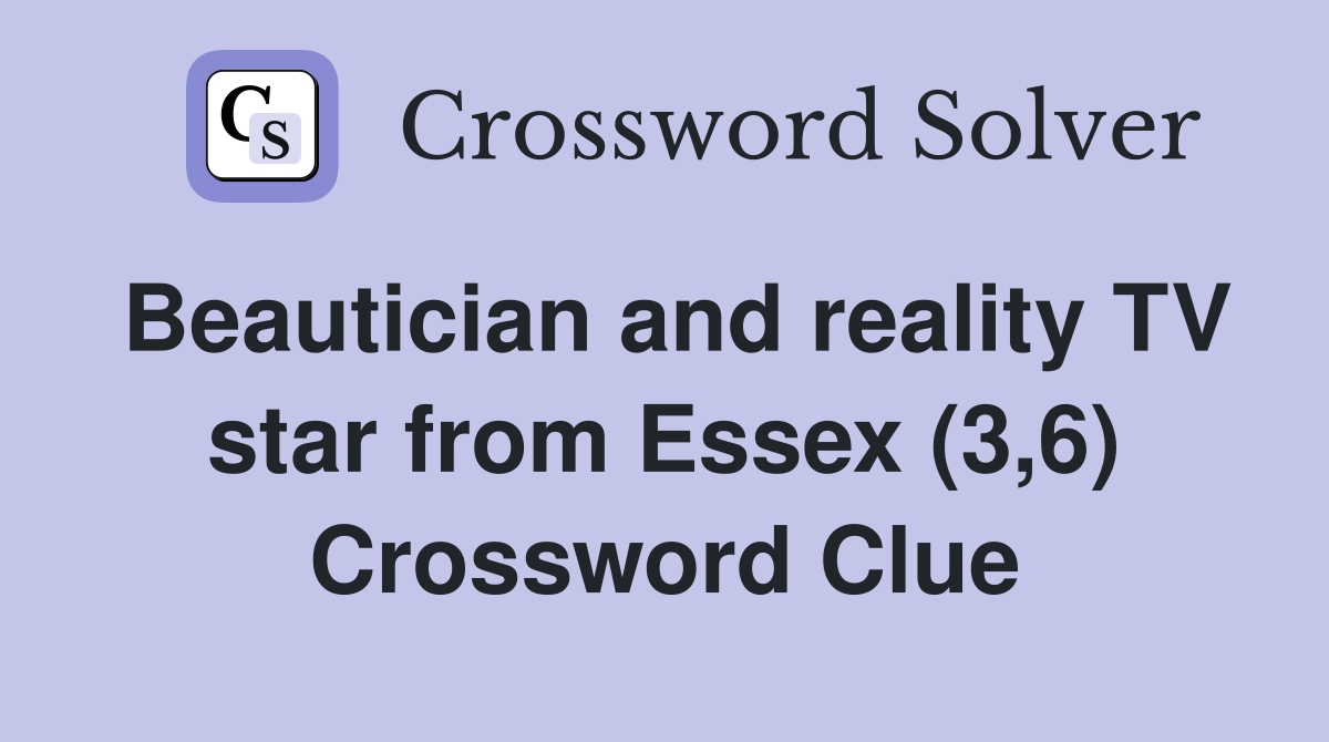 Beautician and reality TV star from Essex (3,6) Crossword Clue