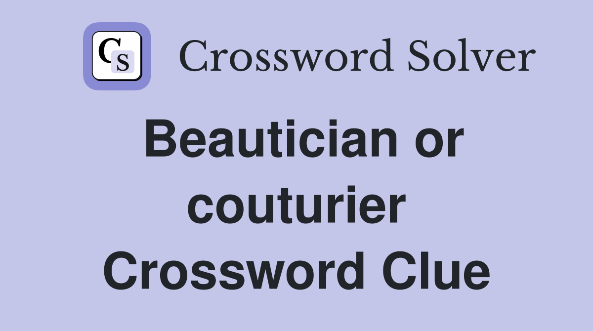 Beautician or couturier Crossword Clue