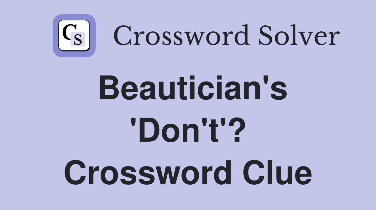 Beautician's 'Don't'? Crossword Clue