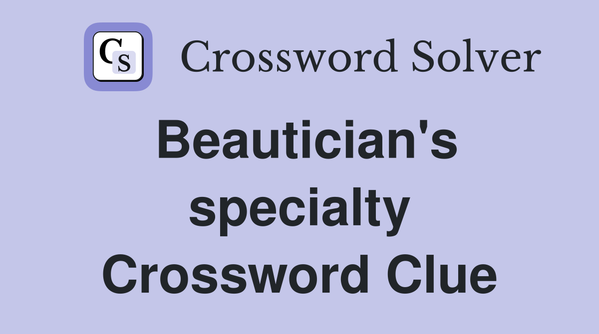 Beautician's specialty Crossword Clue