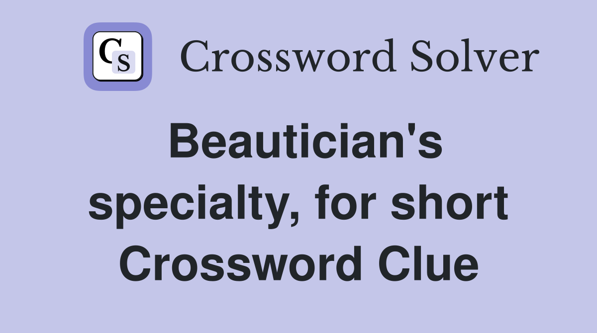 Beautician's specialty, for short Crossword Clue