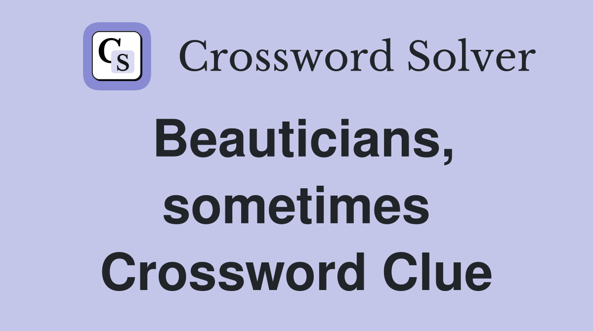 Beauticians, sometimes Crossword Clue