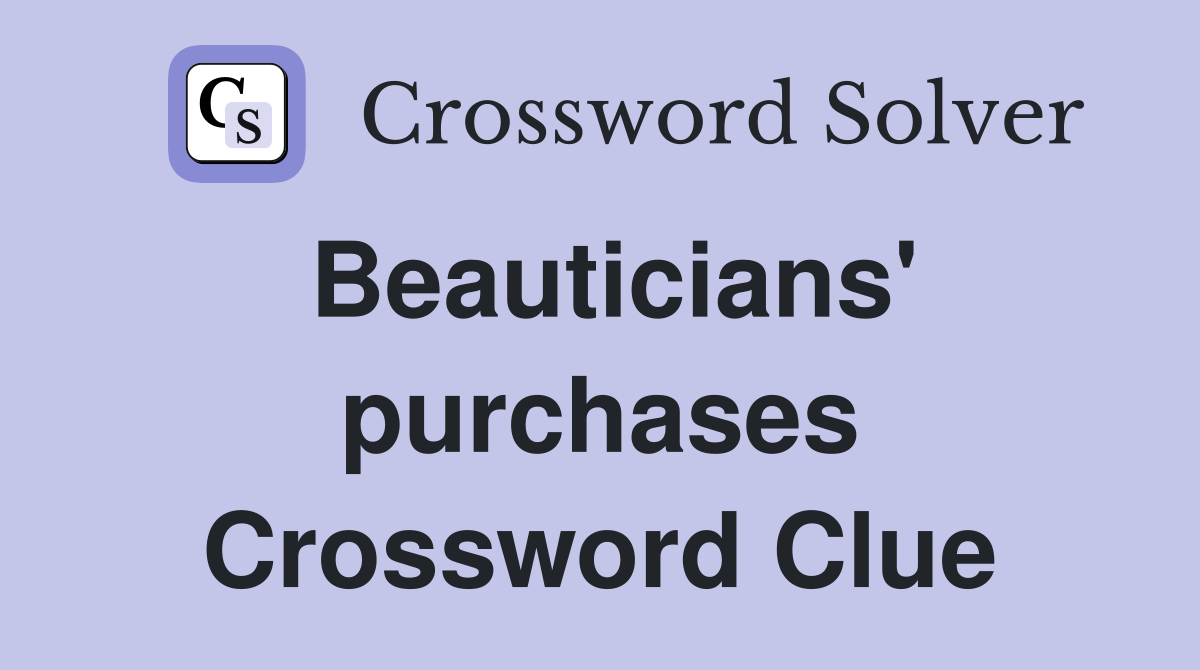 Beauticians' purchases Crossword Clue