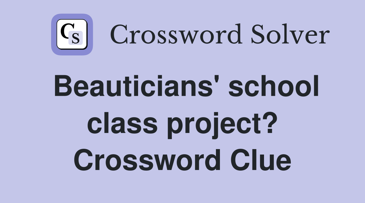 Beauticians' school class project? Crossword Clue