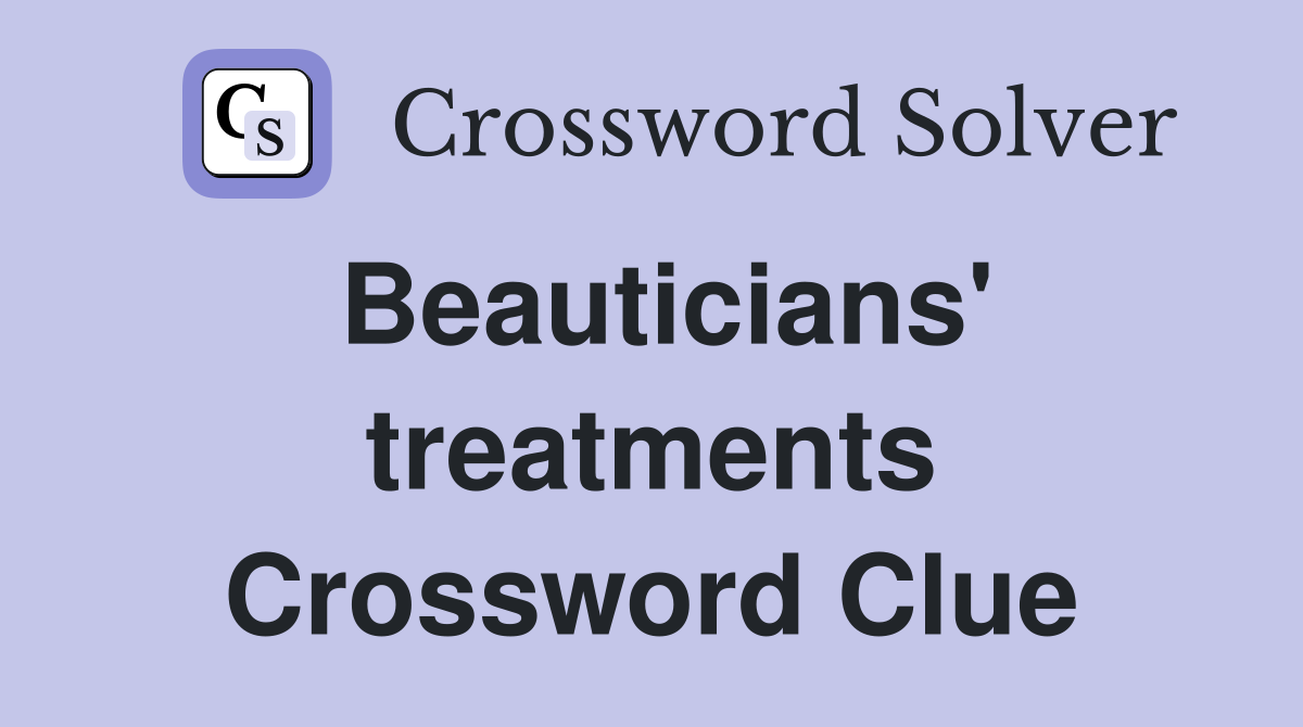 Beauticians' treatments Crossword Clue