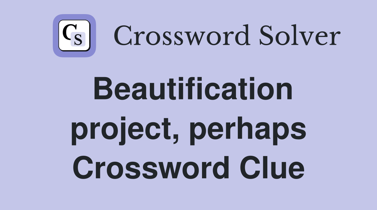 Beautification project, perhaps Crossword Clue