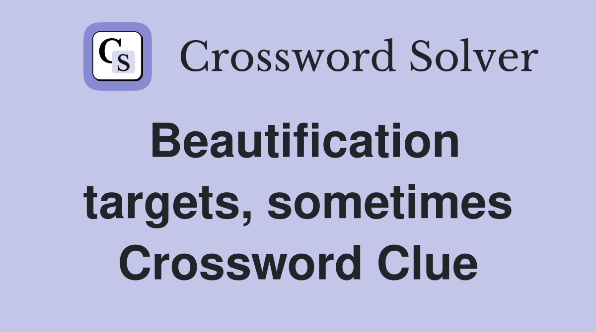 Beautification targets, sometimes Crossword Clue