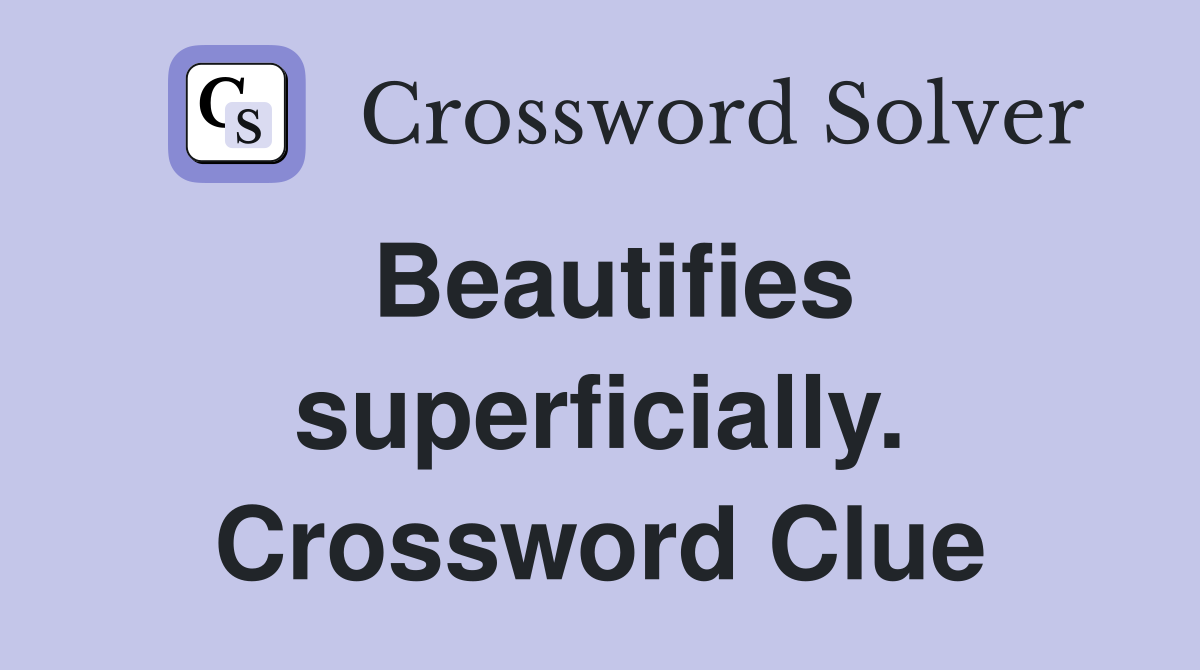 Beautifies superficially. Crossword Clue
