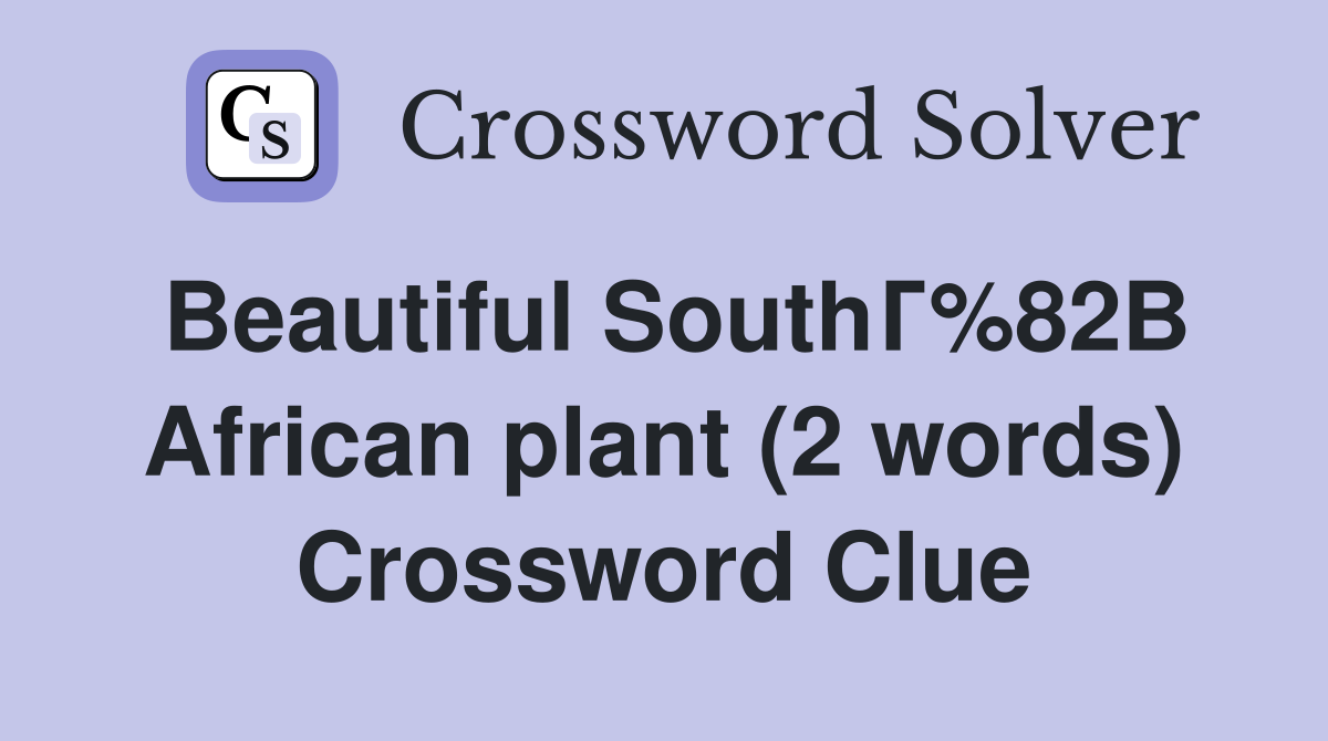 Beautiful SouthГ%82В African plant (2 words) Crossword Clue