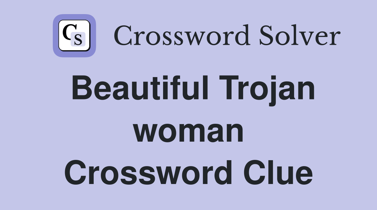 Beautiful Trojan woman Crossword Clue