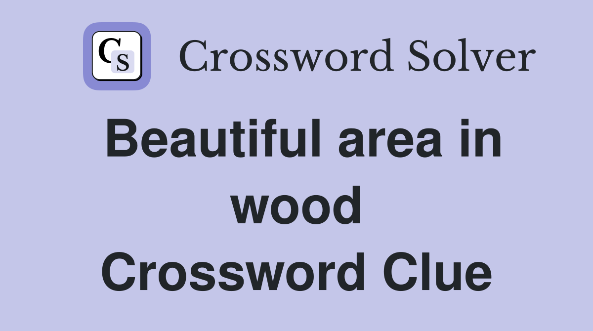 Beautiful area in wood Crossword Clue