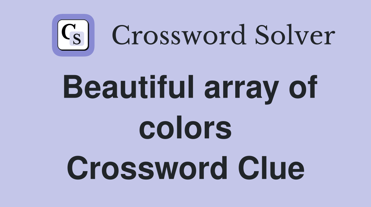 Beautiful array of colors Crossword Clue