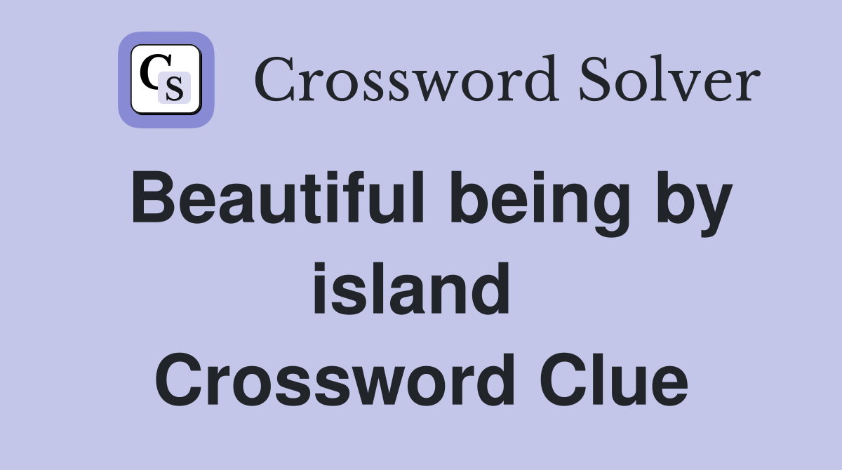 Beautiful being by island  Crossword Clue