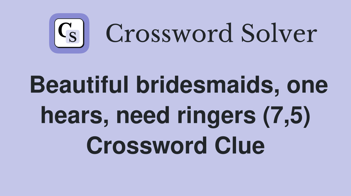 Beautiful bridesmaids, one hears, need ringers (7,5) Crossword Clue