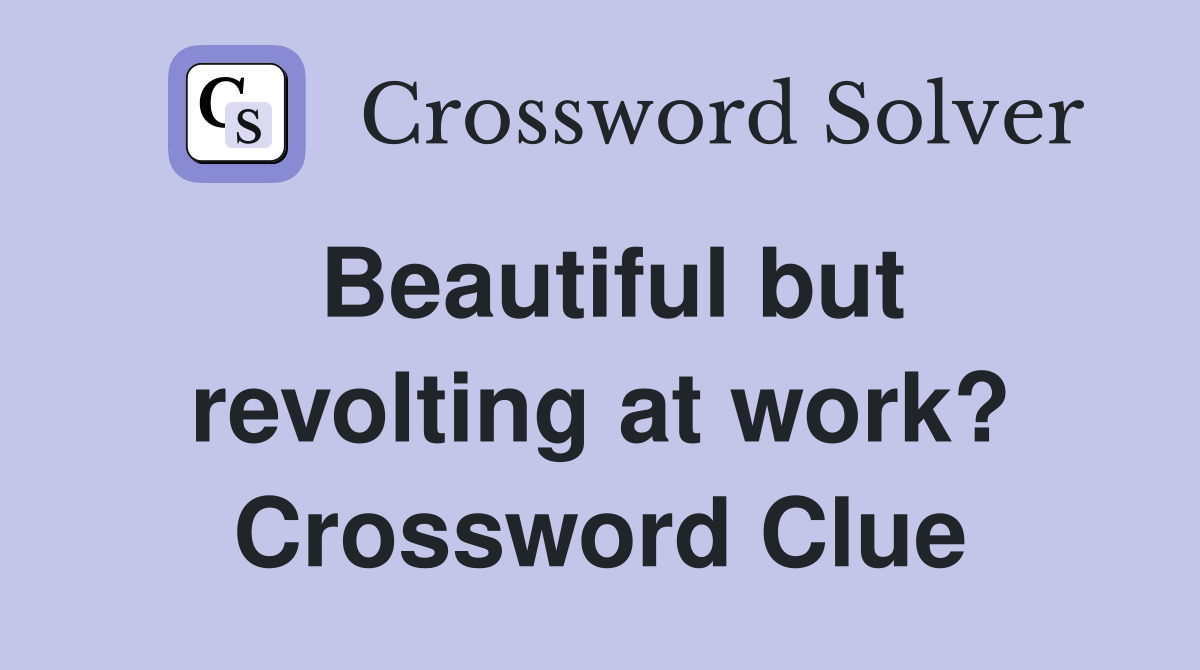 Beautiful but revolting at work? Crossword Clue