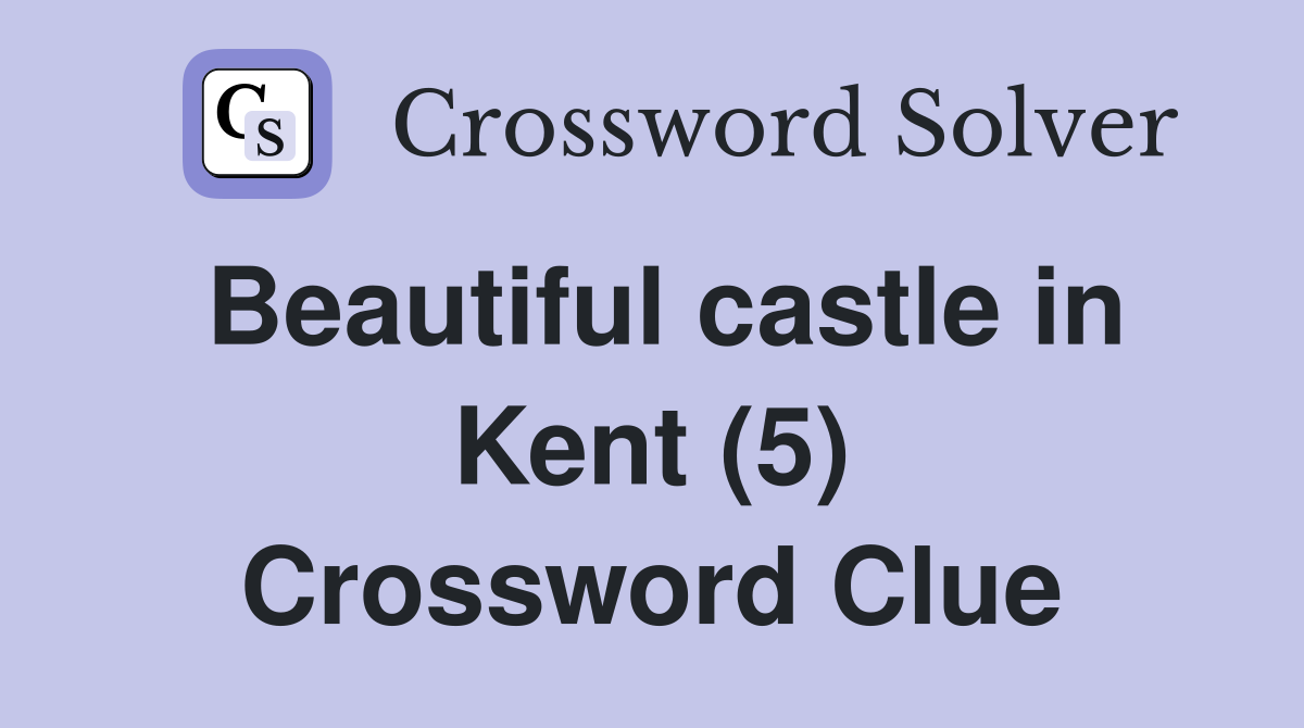 Beautiful castle in Kent (5) Crossword Clue