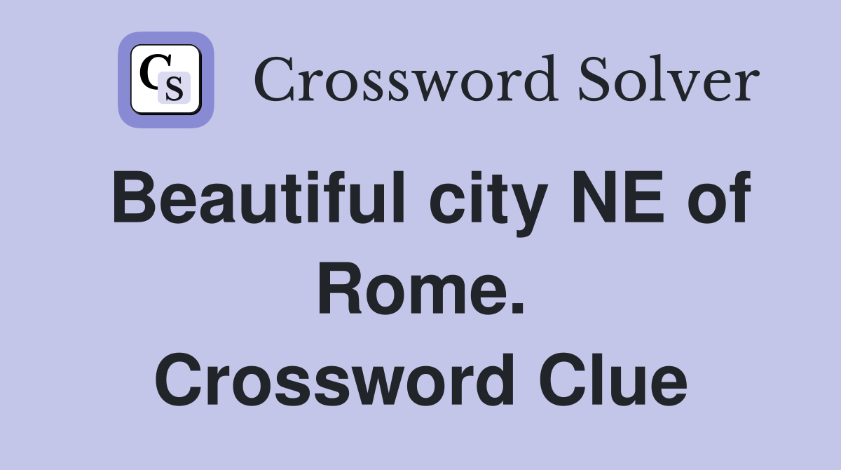 Beautiful city NE of Rome. Crossword Clue