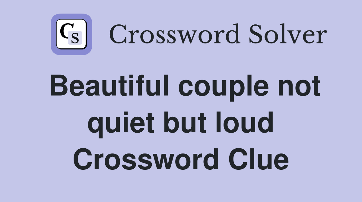 Beautiful couple not quiet but loud Crossword Clue