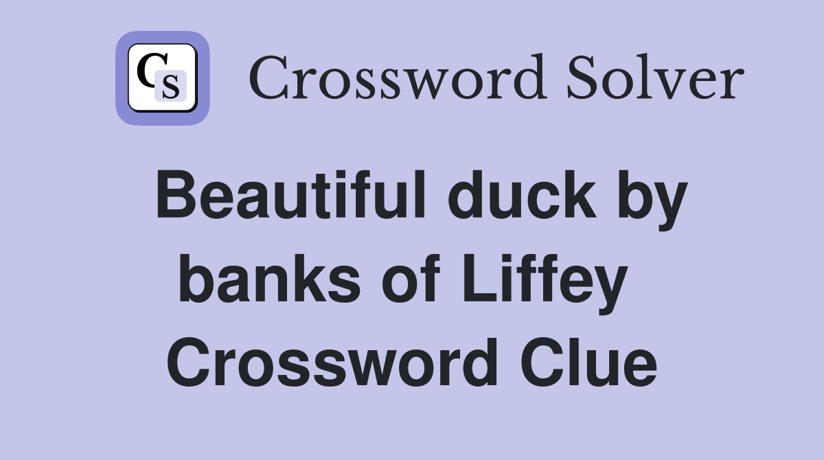 Beautiful duck by banks of Liffey  Crossword Clue
