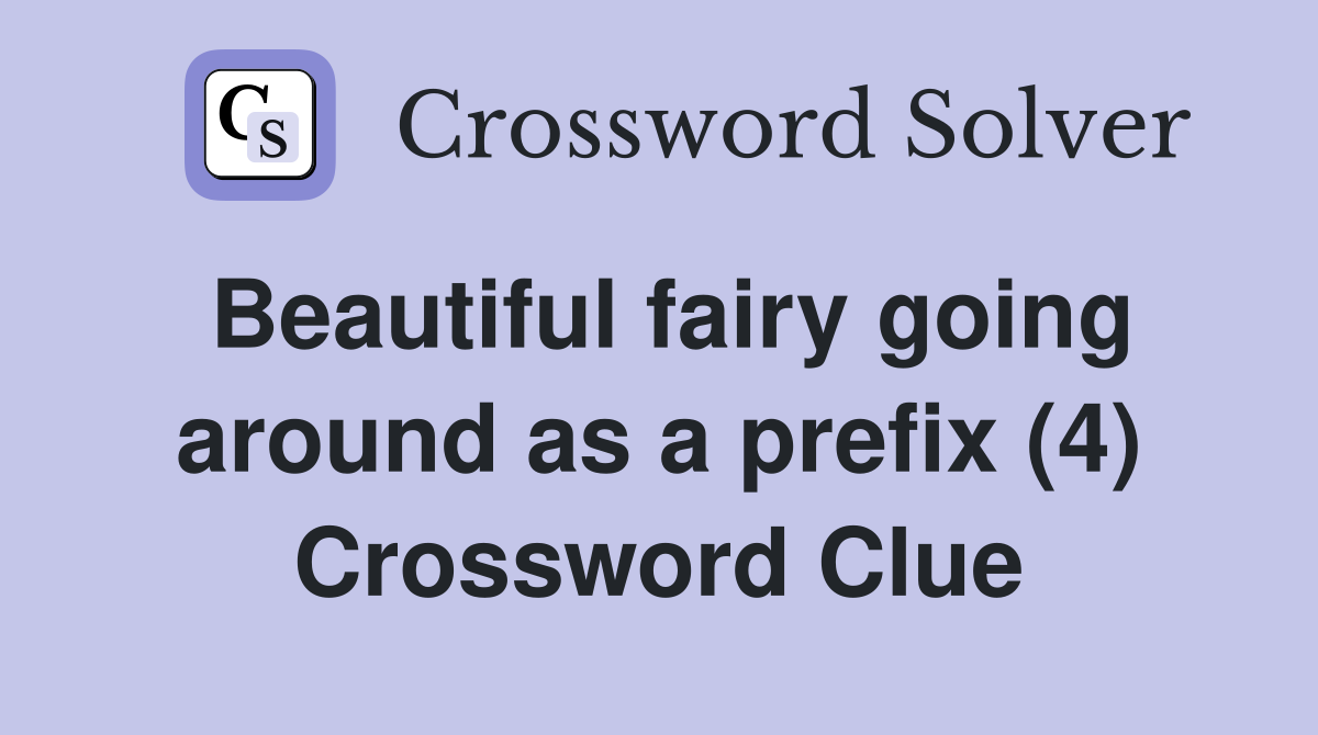 Beautiful fairy going around as a prefix (4) Crossword Clue