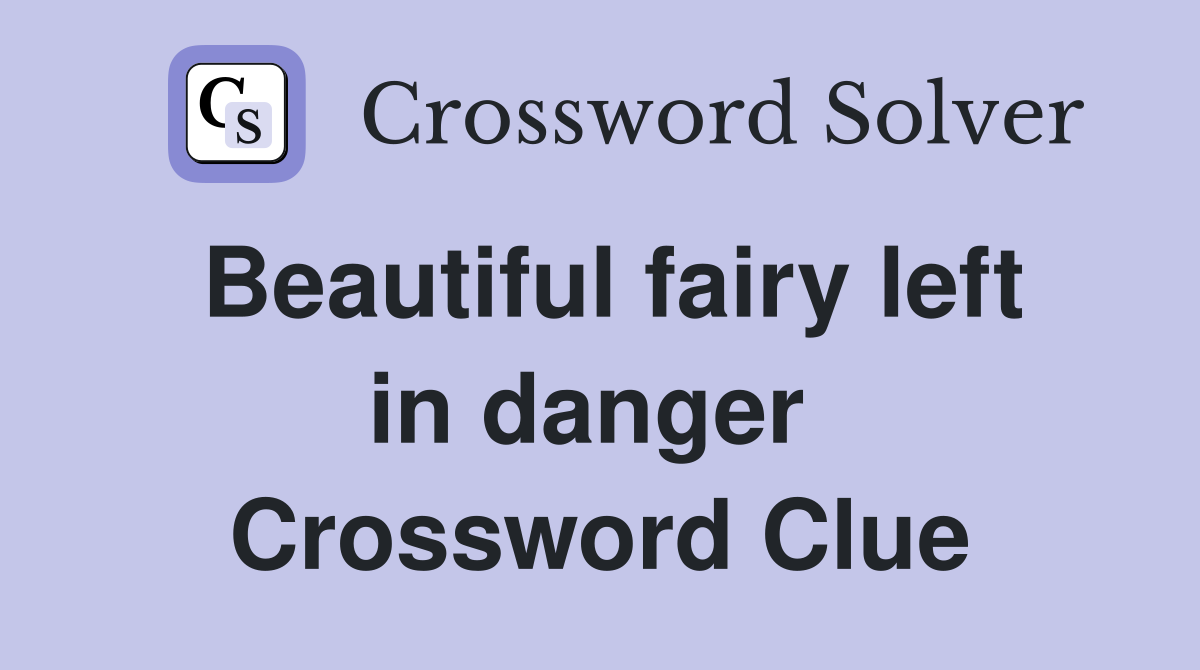 Beautiful fairy left in danger  Crossword Clue