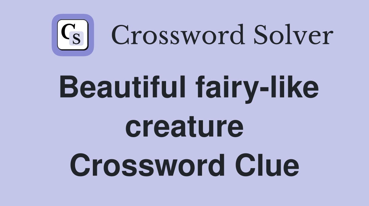 Beautiful fairy-like creature Crossword Clue