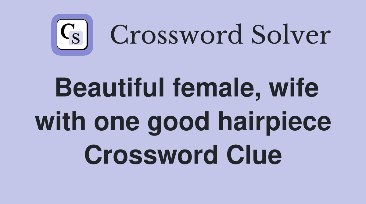 Beautiful female, wife with one good hairpiece Crossword Clue