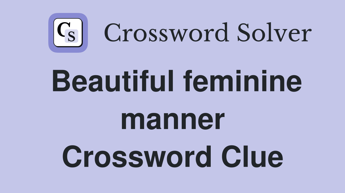 Beautiful feminine manner Crossword Clue